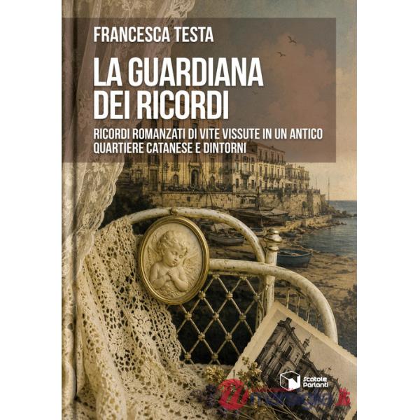 Guardiana dei ricordi. Ricordi romanzati di vite vissute in un antico quartiere catanese e dintorni (La)