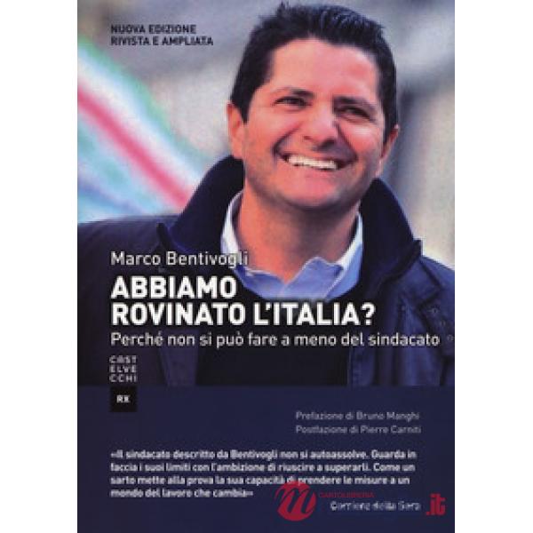Abbiamo rovinato l'Italia? Perché non si può fare a meno del sindacato. Ediz. am