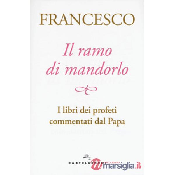 Ramo di mandorlo. I libri dei profeti commentati dal papa (Il)