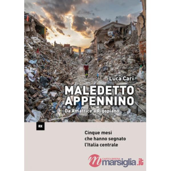 Maledetto Appennino. Da Amatrice a Rigopiano. Cinque mesi che hanno segnato l'Italia centrale