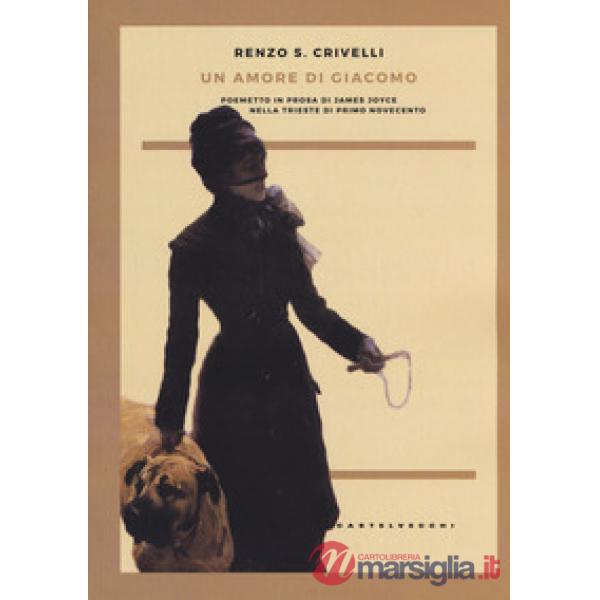 Amore di Giacomo. Poemetto in prosa di James Joyce nella Trieste di primo Novecento (Un)