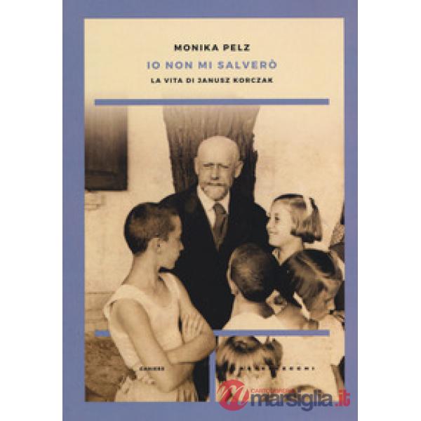 Io non mi salverò. La vita di Janusz Korczak