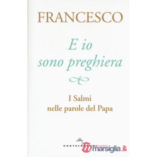 E io sono preghiera. I Salmi nelle parole del papa