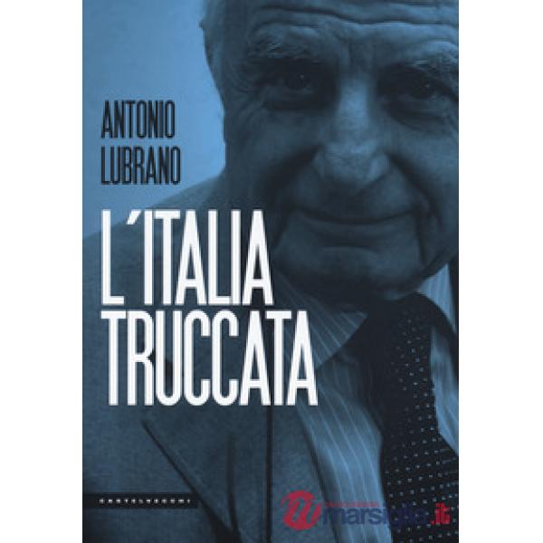 Italia truccata. Storie assurde, trufferie e amenità di oggi e di ieri (L')