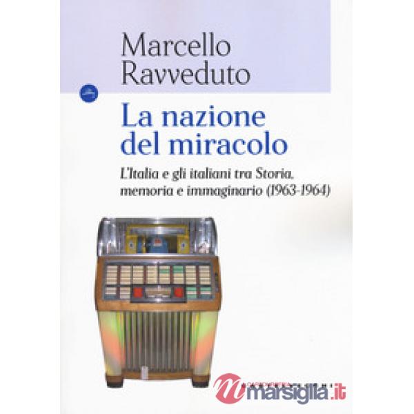 Nazione del miracolo. L'Italia e gli italiani tra storia, memoria e immaginario (1963-1964) (La)