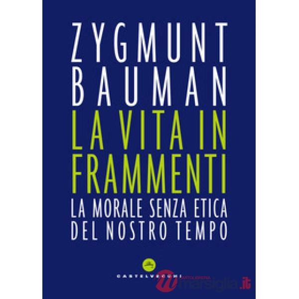 Vita in frammenti. La morale senza etica del nostro tempo (La)