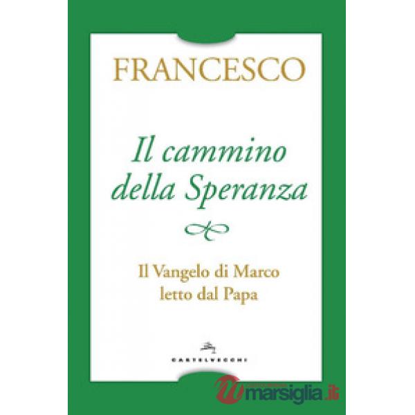 Cammino della speranza. Il Vangelo di Marco letto dal papa (Il)