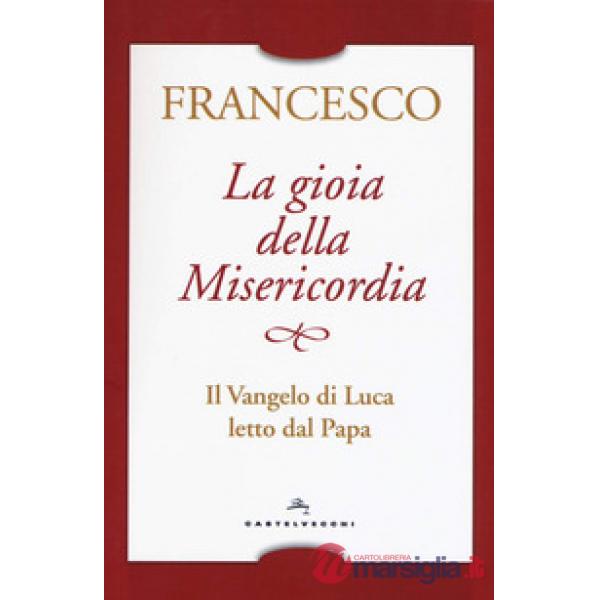 Gioia della misericordia. Il Vangelo di Luca letto dal papa (La)