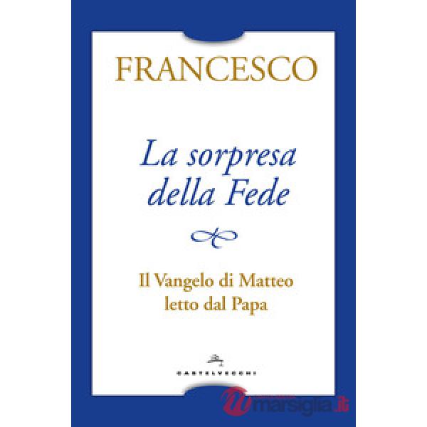 Sorpresa della fede. Il Vangelo di Matteo letto dal papa (La)