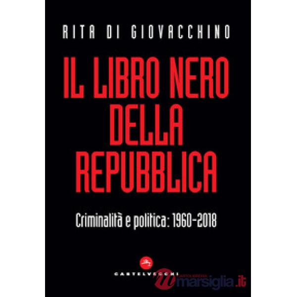 Libro nero della Repubblica. Criminalità e politica: 1960-2018 (Il)