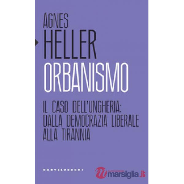 Orbanismo. Il caso dell'Ungheria: dalla democrazia liberale alla tirannia