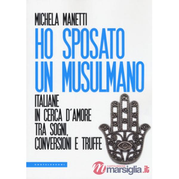 Ho sposato un musulmano. Italiane in cerca d'amore tra sogni, conversioni e truf