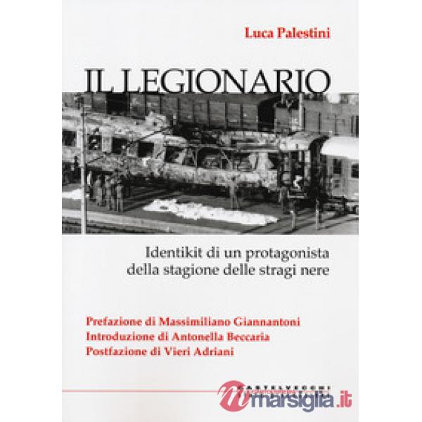 Legionario. Identikit di un protagonista della stagione delle stragi nere (Il)