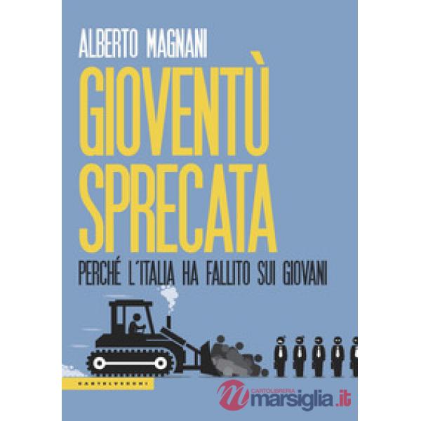 Gioventù sprecata. Perché l'Italia ha fallito sui giovani