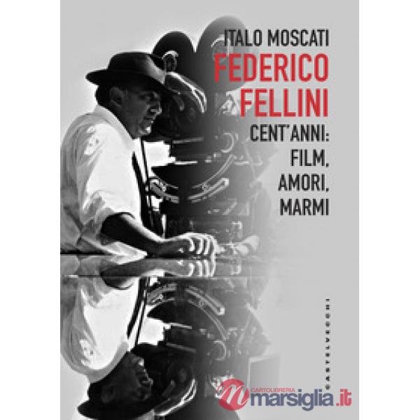 Federico Fellini. Cent'anni: film, amori, marmi