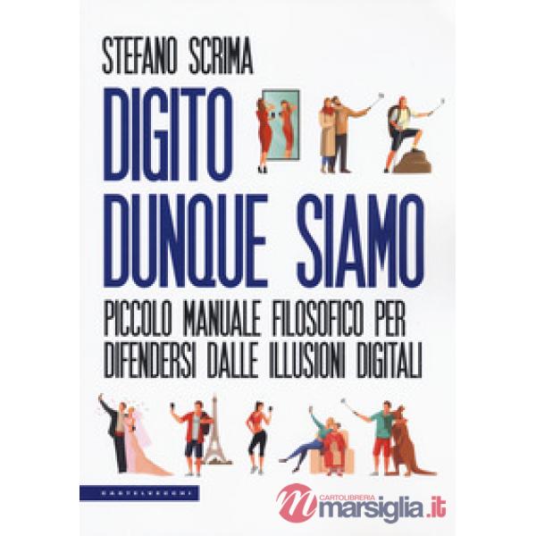 Digito dunque siamo. Piccolo manuale filosofico per difendersi dalle illusioni digitali