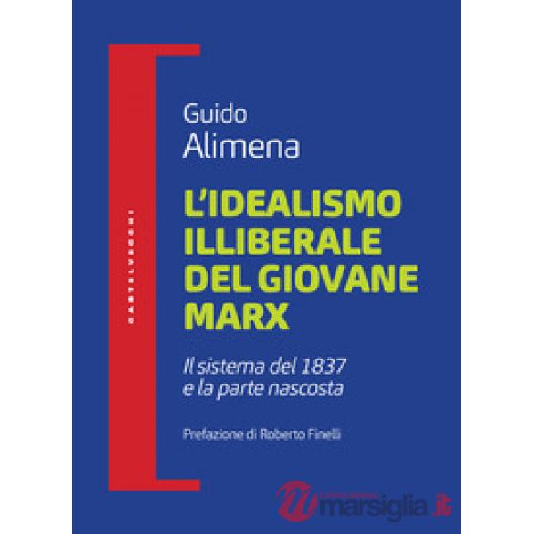 Idealismo illiberale del giovane Marx. Il sistema del 1837 e la parte nascosta (L')