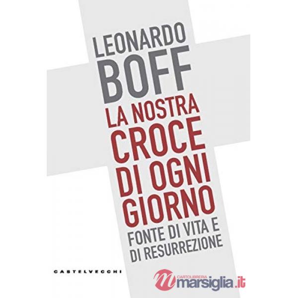 Nostra croce di ogni giorno. Fonte di vita e di resurrezione (La)