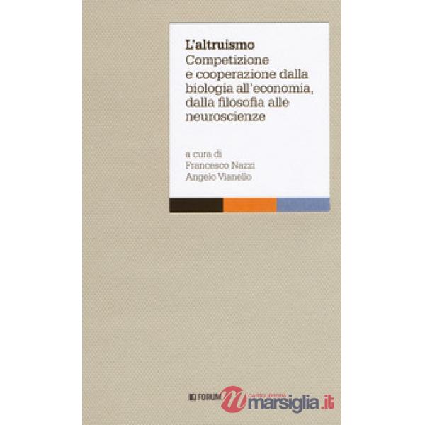 Altruismo. Competizione e cooperazione dalla biologia all'economia, dalla filoso