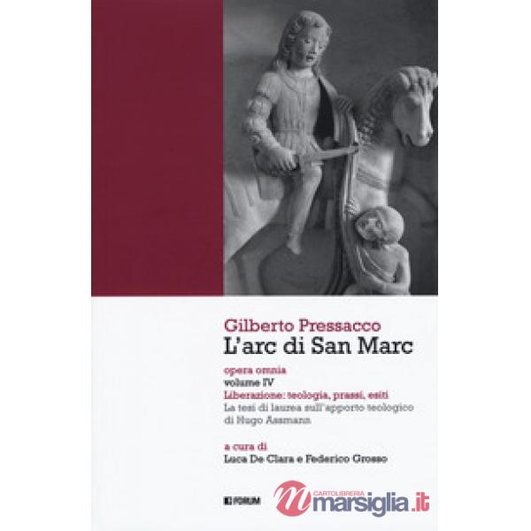 Arc di san Marc. Opera omnia (L'). Vol. 4: Liberazione: teologia, prassi, esiti. La tesi di laurea sull'apporto teologico di Hug