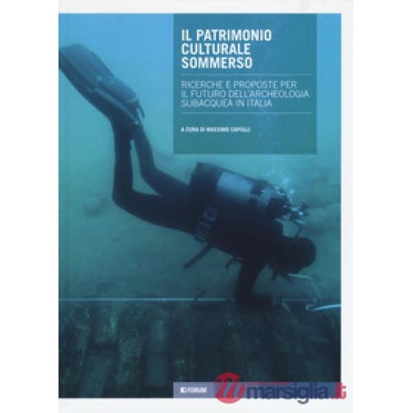 Patrimonio culturale sommerso. Ricerche e proposte per il futuro dell'archeologia subacquea in Italia (Il)