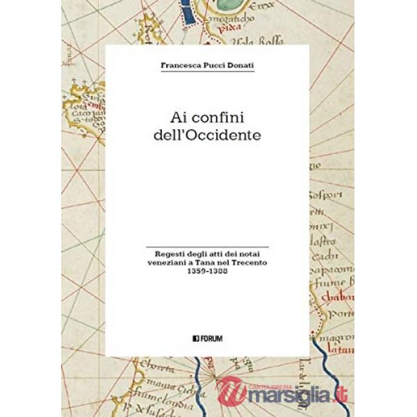 Ai confini dell'Occidente. Regesti degli atti dei notai veneziani a Tana nel Trecento (1359-1388)