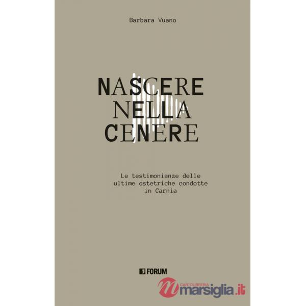 Nascere nella cenere. Le testimonianze delle ultime ostetriche condotte in Carnia