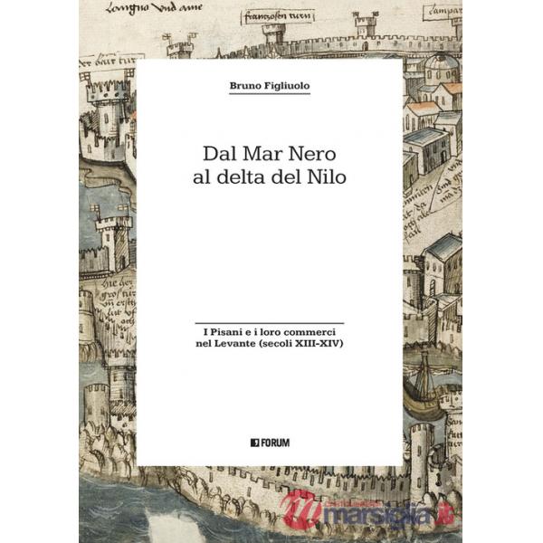 Dal Mar Nero al Delta del Nilo. I Pisani e i loro commerci nel Levante (secoli XIII-XIV)