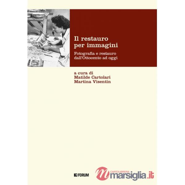 Restauro per immagini. Fotografia e restauro dall'Ottocento ad oggi (Il)
