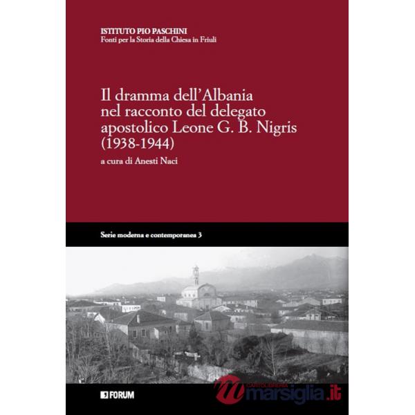 Dramma dell'Albania nel racconto del delegato apostolico Leone G.B. Nigris (1938-1944) (Il)