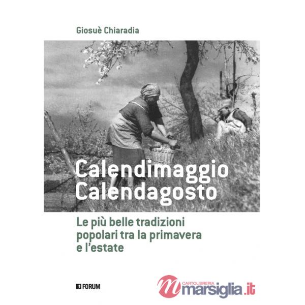 Calendimaggio. Calendagosto. Le più belle tradizioni popolari tra la primavera e l'estate