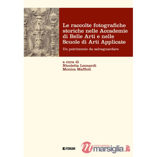 Raccolte fotografiche storiche nelle Accademie di Belle Arti e nelle Scuole di Arti Applicate. Ediz. illustrata (Le)