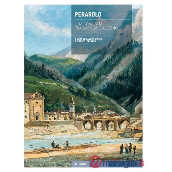 Perarolo. Una comunità fra l'acqua e il legno