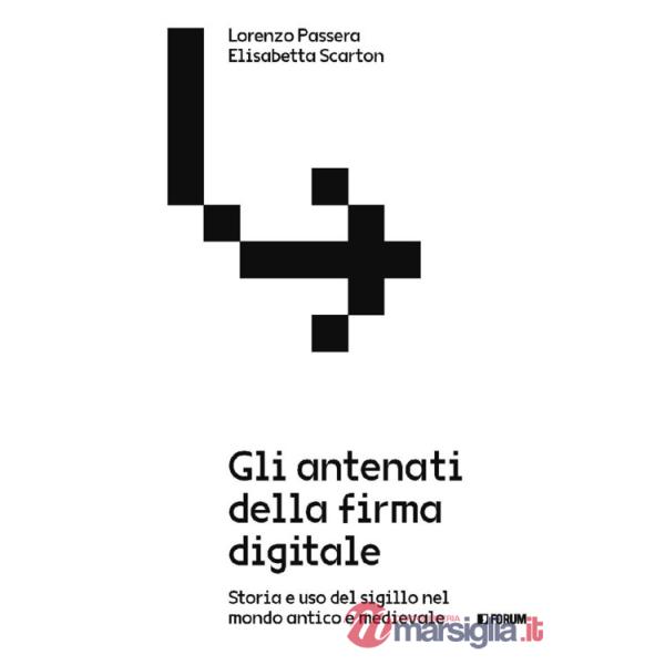 Antenati della firma digitale. Storia e uso del sigillo nel mondo antico e medievale (Gli)