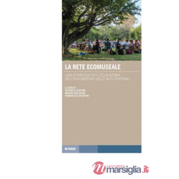 Rete ecomuseale. Una strategia per l'ecosistema dell'innovazione nelle Alpi orientali (La)