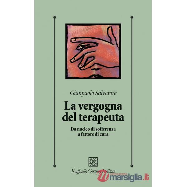 Vergogna del terapeuta. Da nucleo di sofferenza a fattore di cura (La)