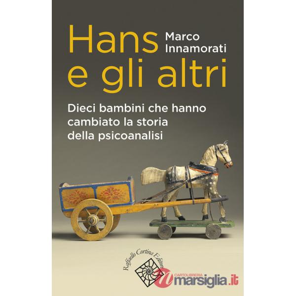 Hans e gli altri. Dieci bambini che hanno cambiato la storia della psicoanalisi