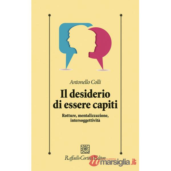 Desiderio di essere capiti. Rotture, mentalizzazione, intersoggettività (Il)