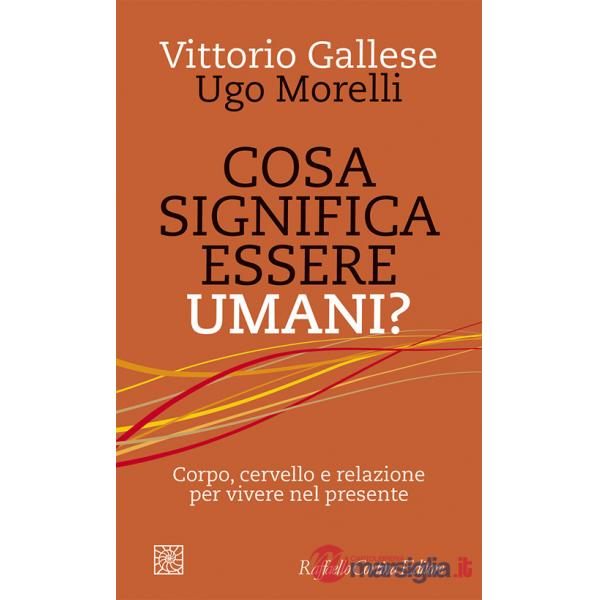Cosa significa essere umani? Corpo, cervello e relazione per vivere nel presente