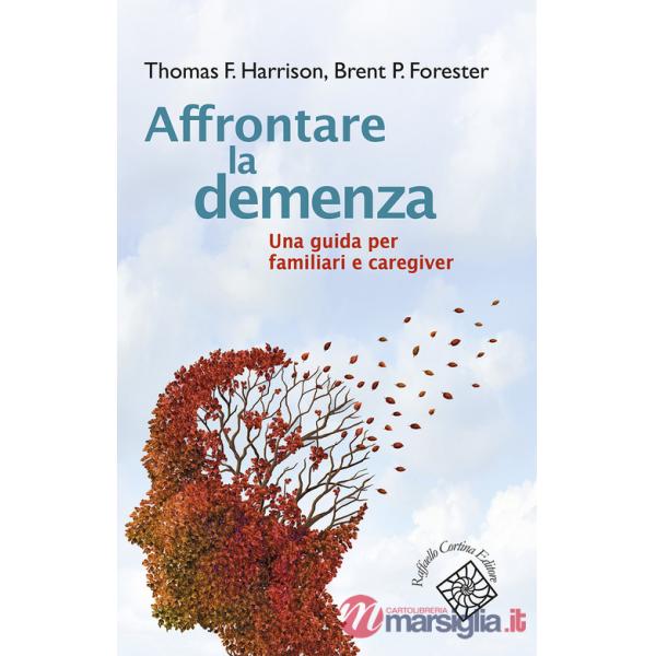 Affrontare la demenza. Una guida per familiari e caregiver