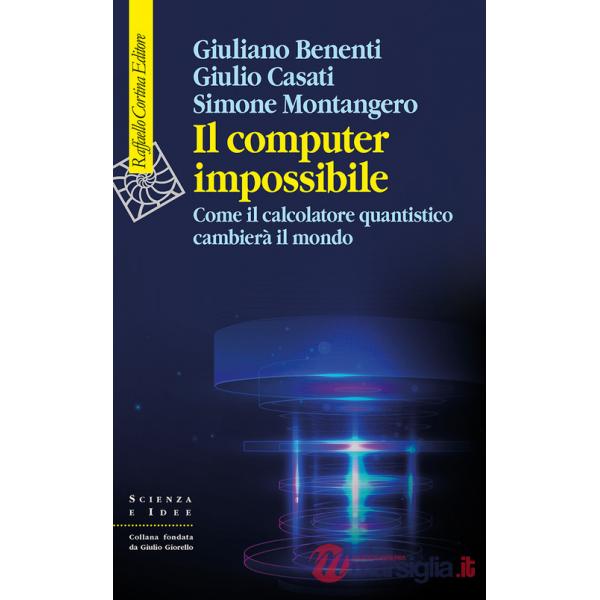 Computer impossibile. Come il calcolatore quantistico cambierà il mondo (Il)