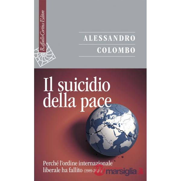 Suicidio della pace. Perché l'ordine internazionale liberale ha fallito (1989-2024) (Il)