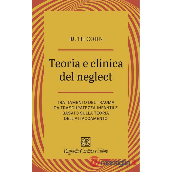 Teoria e clinica del Neglect. Trattamento del trauma da trascuratezza infantile basato sulla teoria dell'attaccamento