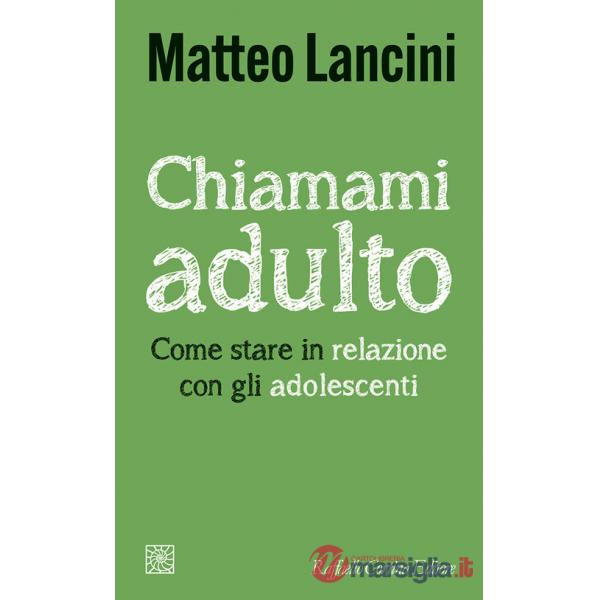 Chiamami adulto. Come stare in relazione con gli adolescenti