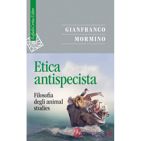 Etica antispecista. Filosofia degli animal studies