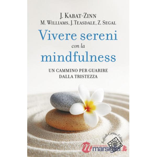 Vivere sereni con la mindfulness. Un cammino per guarire dalla tristezza