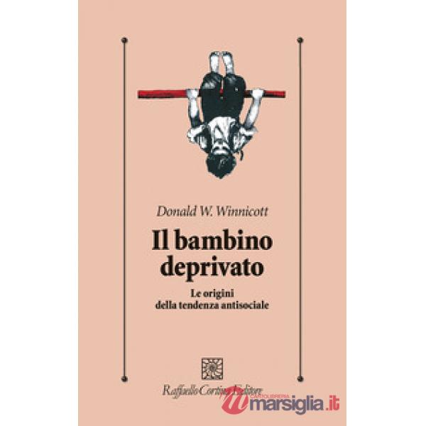 Bambino deprivato. Le origini della tendenza antisociale (Il)