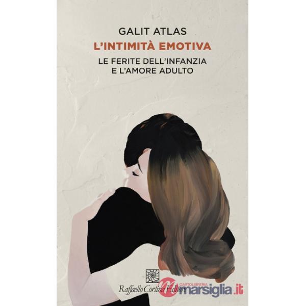 Intimità emotiva. Le ferite dell'infanzia e l'amore adulto (L')