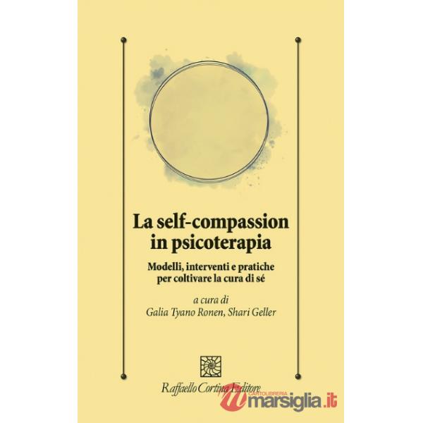 Self-compassion in psicoterapia. Modelli, interventi e pratiche per coltivare la cura di sé (La)