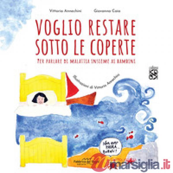 Voglio restare sotto le coperte. Per parlare di malattia insieme ai bambini. Ediz. illustrata